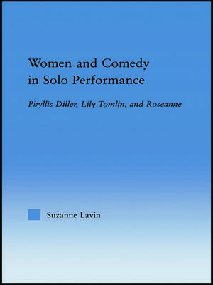 Women and Comedy in Solo Performance: Phyllis Diller, Lily Tomlin and Roseanne de Suzanne Lavin