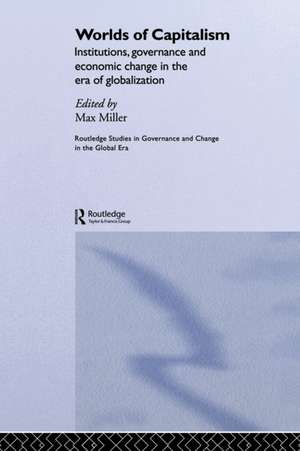 Worlds of Capitalism: Institutions, Economic Performance and Governance in the Era of Globalization de Max Miller