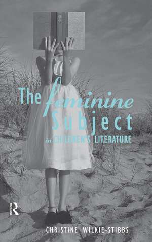 The Feminine Subject in Children's Literature de Christine Wilkie-Stibbs