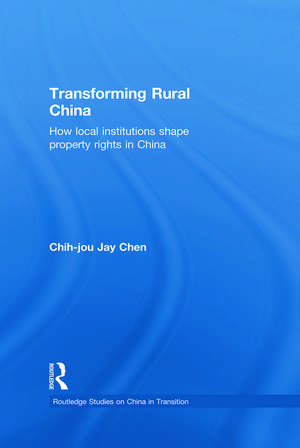 Transforming Rural China: How Local Institutions Shape Property Rights in China de Chih-Jou Jay Chen