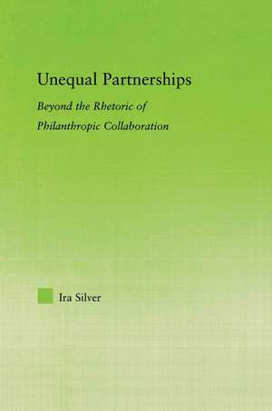 Unequal Partnerships: Beyond the Rhetoric of Philanthropic Collaboration de Ira Silver