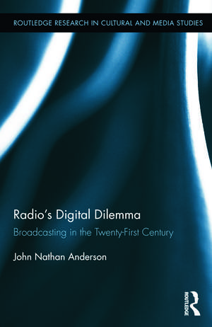 Radio’s Digital Dilemma: Broadcasting in the Twenty-First Century de John Nathan Anderson