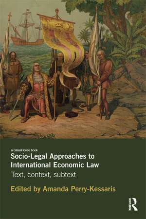 Socio-Legal Approaches to International Economic Law: Text, Context, Subtext de Amanda Perry Kessaris