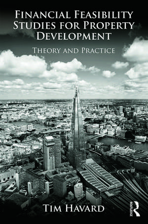 Financial Feasibility Studies for Property Development: Theory and Practice de Tim Havard