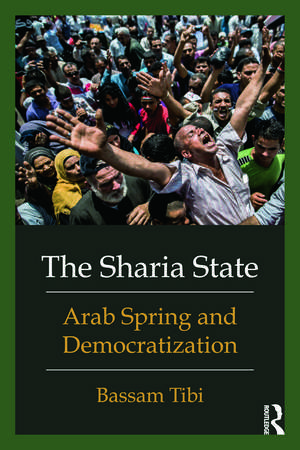 The Sharia State: Arab Spring and Democratization de Bassam Tibi