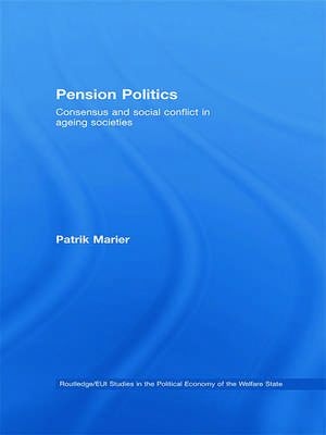 Pension Politics: Consensus and Social Conflict in Ageing Societies de Patrik Marier