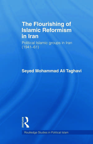 The Flourishing of Islamic Reformism in Iran: Political Islamic Groups in Iran (1941-61) de Seyed Mohammad Ali Taghavi