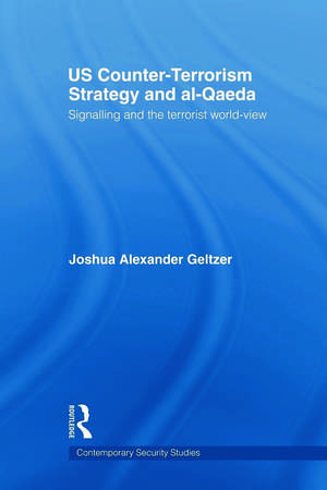 US Counter-Terrorism Strategy and al-Qaeda: Signalling and the Terrorist World-View de Joshua A. Geltzer