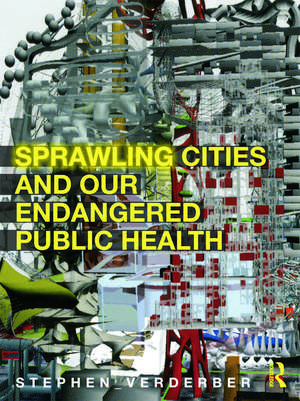 Sprawling Cities and Our Endangered Public Health de Stephen Verderber