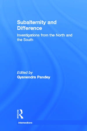 Subalternity and Difference: Investigations from the North and the South de Gyanendra Pandey