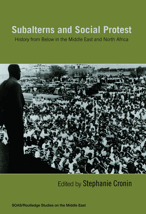 Subalterns and Social Protest: History from Below in the Middle East and North Africa de Stephanie Cronin