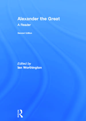 Alexander the Great: A Reader de Ian Worthington