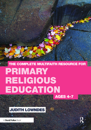 The Complete Multifaith Resource for Primary Religious Education: Ages 4-7 de Judith Lowndes