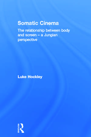 Somatic Cinema: The relationship between body and screen - a Jungian perspective de Luke Hockley