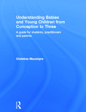 Understanding Babies and Young Children from Conception to Three: A guide for students, practitioners and parents de Christine Macintyre