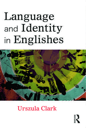 Language and Identity in Englishes de Urszula Clark