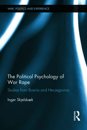 The Political Psychology of War Rape: Studies from Bosnia and Herzegovina de Inger Skjelsbæk