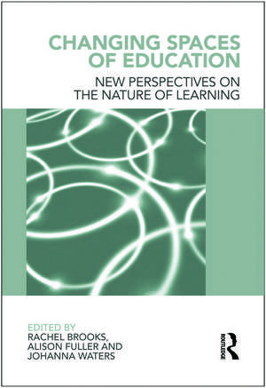 Changing Spaces of Education: New Perspectives on the Nature of Learning de Rachel Brooks