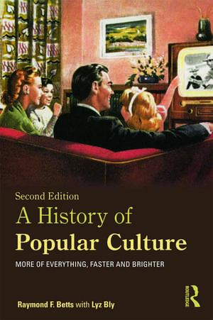 A History of Popular Culture: More of Everything, Faster and Brighter de Raymond F. Betts