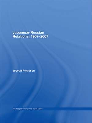 Japanese-Russian Relations, 1907-2007 de Joseph Ferguson