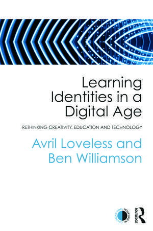 Learning Identities in a Digital Age: Rethinking creativity, education and technology de Avril Loveless