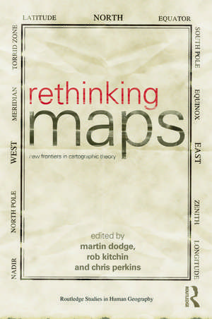 Rethinking Maps: New Frontiers in Cartographic Theory de Martin Dodge