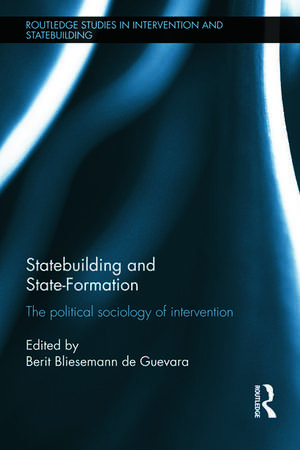 Statebuilding and State-Formation: The Political Sociology of Intervention de Berit Bliesemann de Guevara