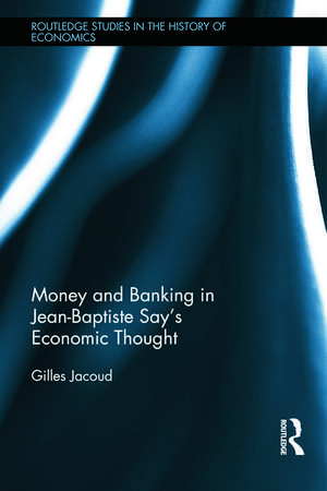 Money and Banking in Jean-Baptiste Say's Economic Thought de Gilles Jacoud