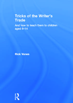 Tricks of the Writer's Trade: And how to teach them to children aged 8-14 de Rick Vanes