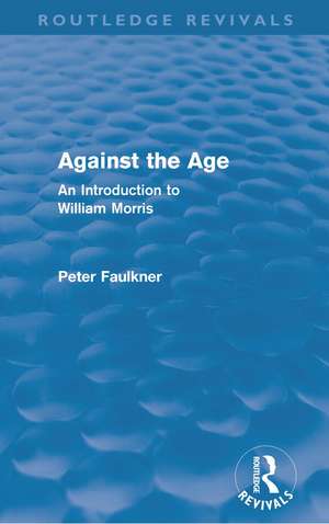 Against The Age (Routledge Revivals): An Introduction to William Morris de Peter Faulkner