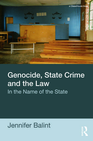 Genocide, State Crime and the Law: In the Name of the State de Jennifer Balint