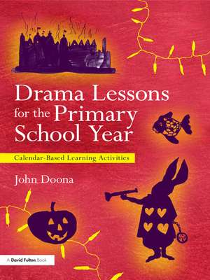 Drama Lessons for the Primary School Year: Calendar Based Learning Activities de John Doona