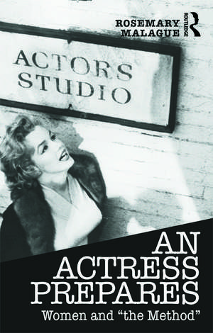 An Actress Prepares: Women and "the Method" de Rosemary Malague