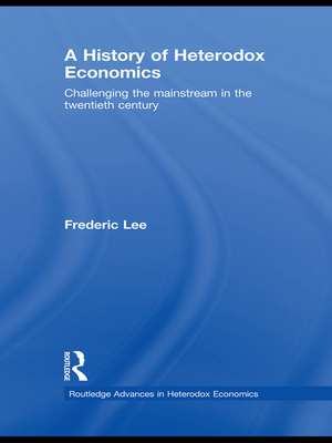 A History of Heterodox Economics: Challenging the mainstream in the twentieth century de Frederic Lee