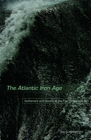 The Atlantic Iron Age: Settlement and Identity in the First Millennium BC de Jon Henderson