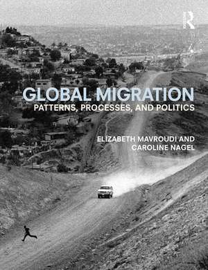 Global Migration: Patterns, processes, and politics de Elizabeth Mavroudi