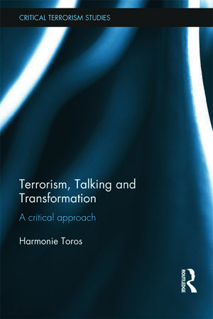 Terrorism, Talking and Transformation: A Critical Approach de Harmonie Toros