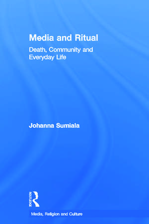 Media and Ritual: Death, Community and Everyday Life de Johanna Sumiala