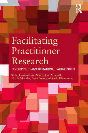 Facilitating Practitioner Research: Developing Transformational Partnerships de Susan Groundwater-Smith