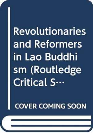 Revolutionaries and Reformers in Lao Buddhism de Patrice Ladwig