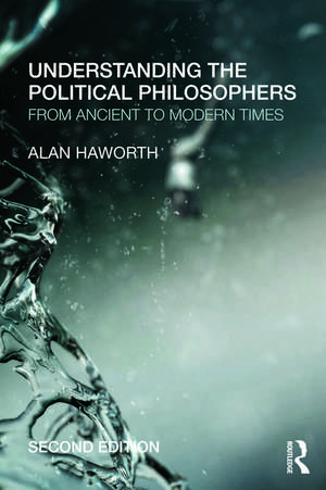 Understanding the Political Philosophers: From Ancient to Modern Times de Alan Haworth