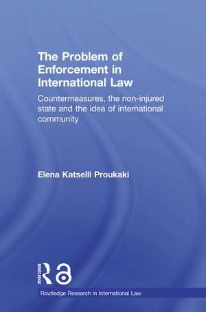 The Problem of Enforcement in International Law: Countermeasures, the Non-Injured State and the Idea of International Community de Elena Katselli Proukaki