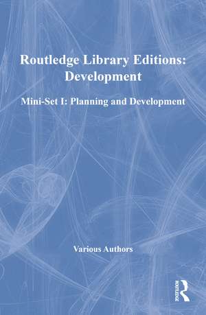 Routledge Library Editions: Development Mini-Set I: Planning and Development de Various