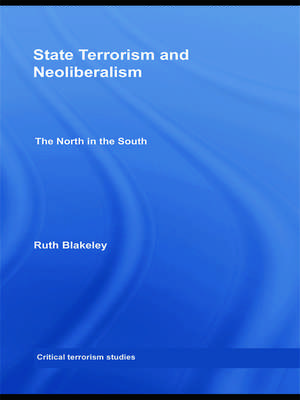 State Terrorism and Neoliberalism: The North in the South de Ruth Blakeley