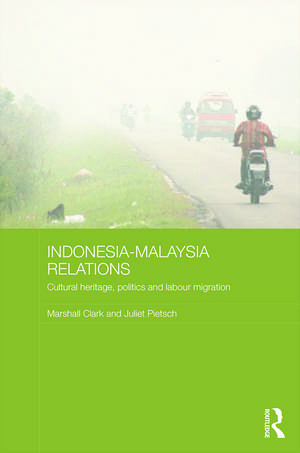 Indonesia-Malaysia Relations: Cultural Heritage, Politics and Labour Migration de Marshall Clark