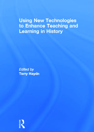 Using New Technologies to Enhance Teaching and Learning in History de Terry Haydn