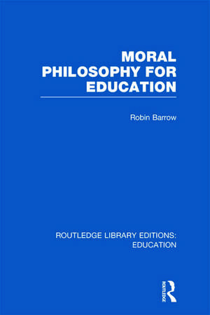 Moral Philosophy for Education (RLE Edu K) de Robin Barrow