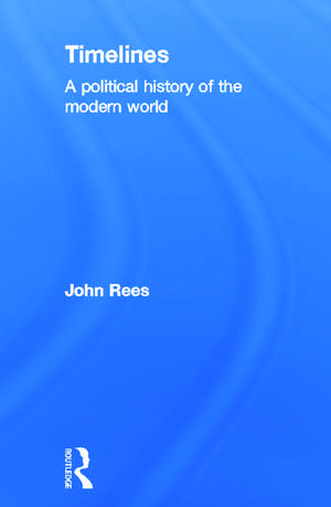 Timelines: A Political History of the Modern World de John Rees