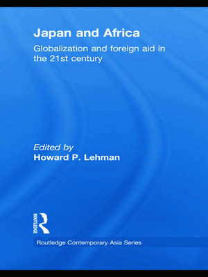 Japan and Africa: Globalization and Foreign Aid in the 21st Century de Howard P. Lehman