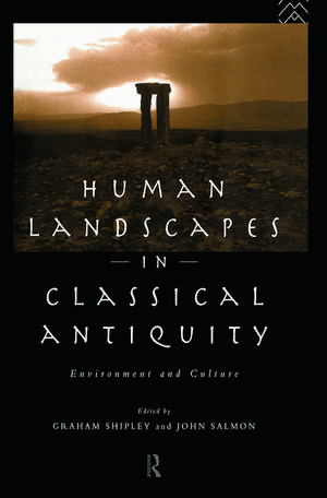 Human Landscapes in Classical Antiquity: Environment and Culture de John Salmon